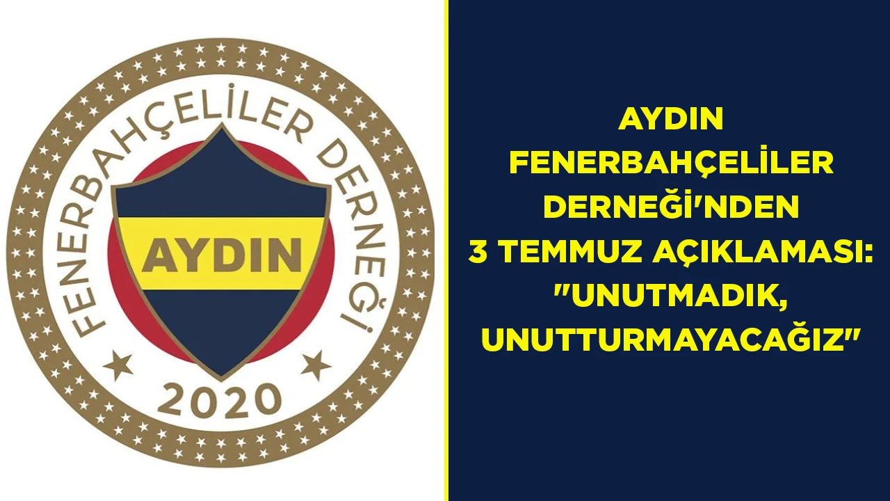 AYDIN FENERBAH&Ccedil;ELİLER DERNEĞİ'NDEN 3 TEMMUZ A&Ccedil;IKLAMASI: "UNUTMADIK, UNUTTURMAYACAĞIZ"