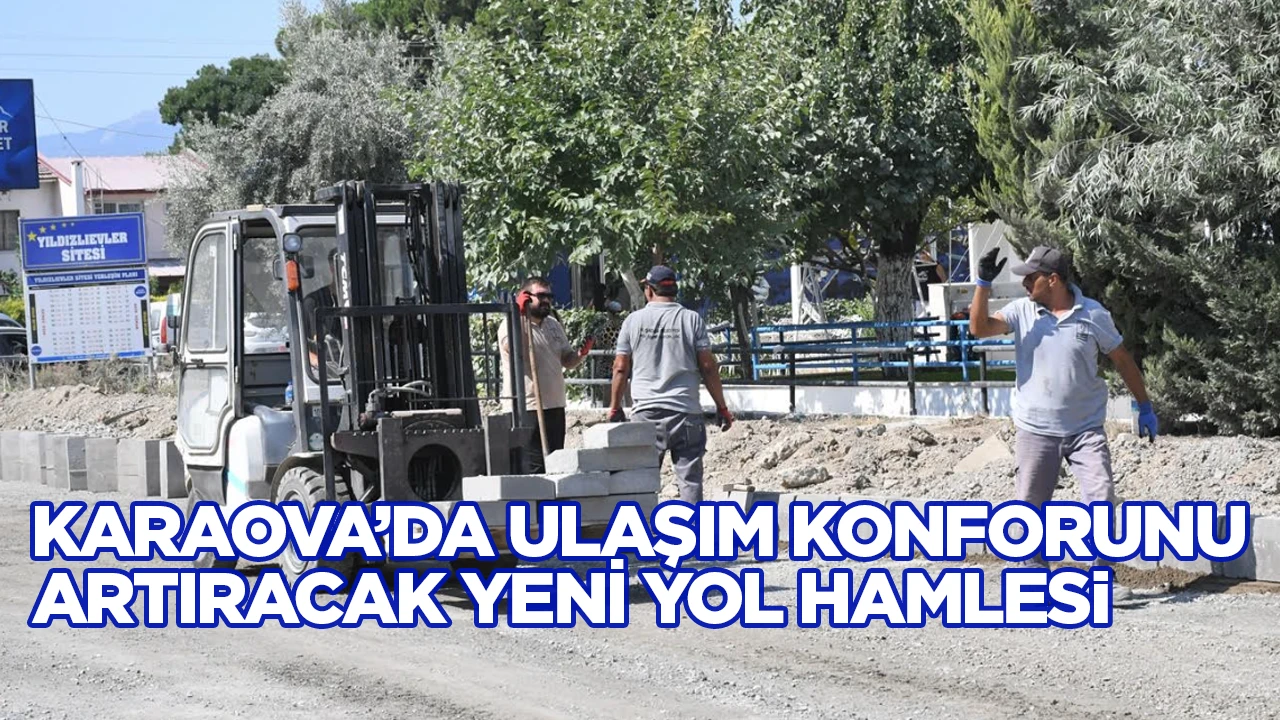 KARAOVA&rsquo;DA ULAŞIM KONFORUNU ARTIRACAK YENİ YOL HAMLESi