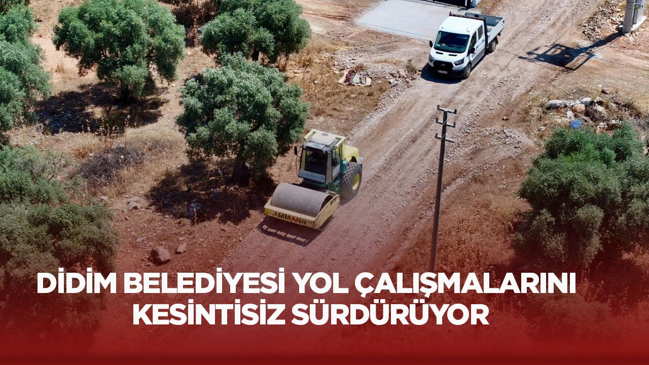 DİDİM BELEDİYESİ YOL &Ccedil;ALIŞMALARINI KESİNTİSİZ S&Uuml;RD&Uuml;R&Uuml;YOR