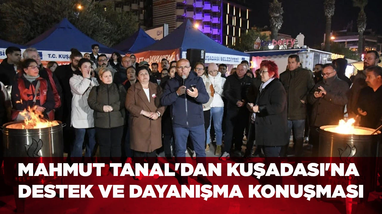 MAHMUT TANAL'DAN KUŞADASI'NA DESTEK VE DAYANIŞMA KONUŞMASI