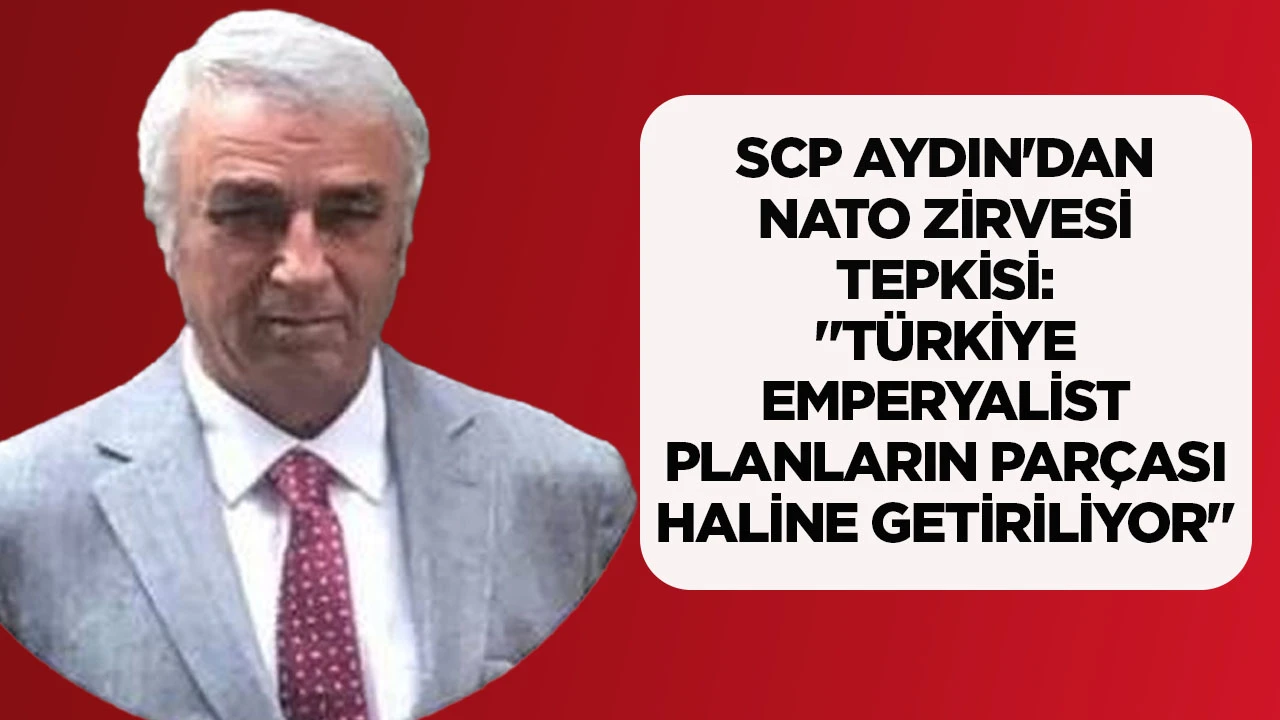 SCP AYDIN'DAN NATO ZİRVESİ TEPKİSİ: "T&Uuml;RKİYE EMPERYALİST PLANLARIN PAR&Ccedil;ASI HALİNE GETİRİLİYOR"