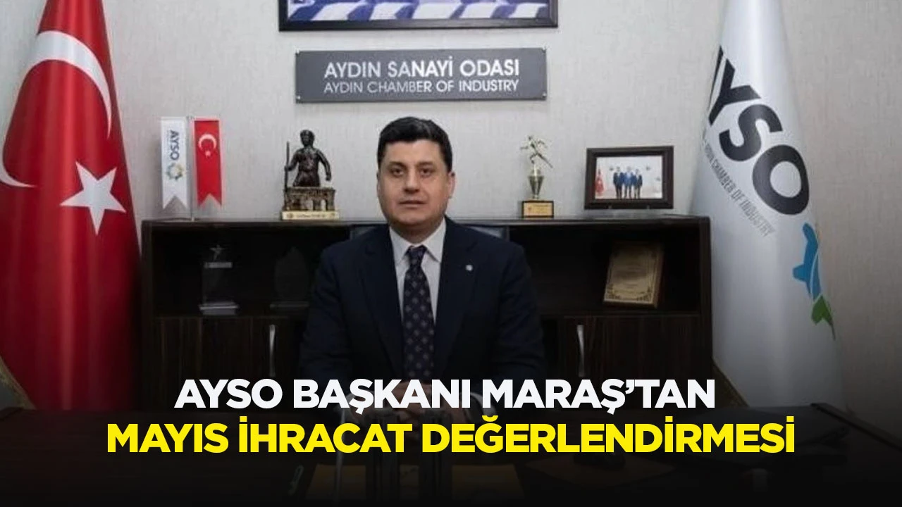 AYSO BAŞKANI MARAŞ&rsquo;TAN MAYIS İHRACAT DEĞERLENDİRMESİ