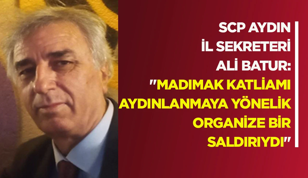 SCP AYDIN İL SEKRETERİ ALİ BATUR: "MADIMAK KATLİAMI AYDINLANMAYA Y&Ouml;NELİK ORGANİZE BİR SALDIRIYDI"
