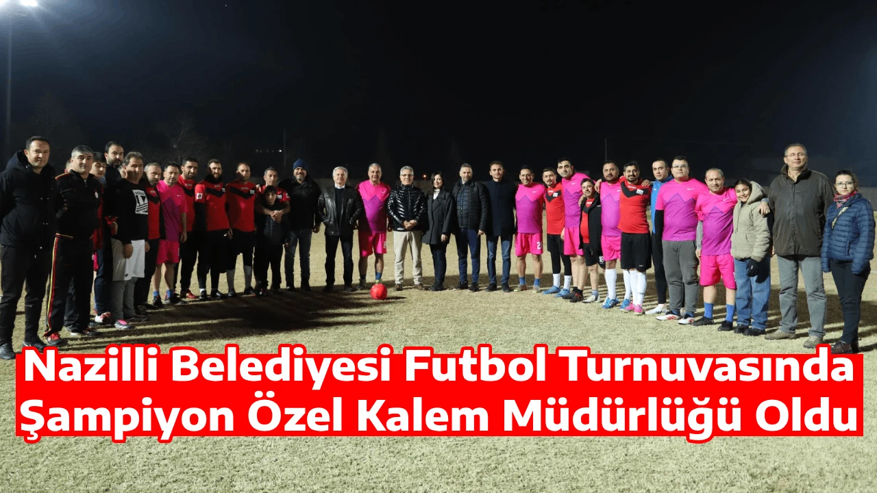 Nazilli Belediyesi Futbol Turnuvasında Şampiyon &Ouml;zel Kalem M&uuml;d&uuml;rl&uuml;ğ&uuml; Oldu
