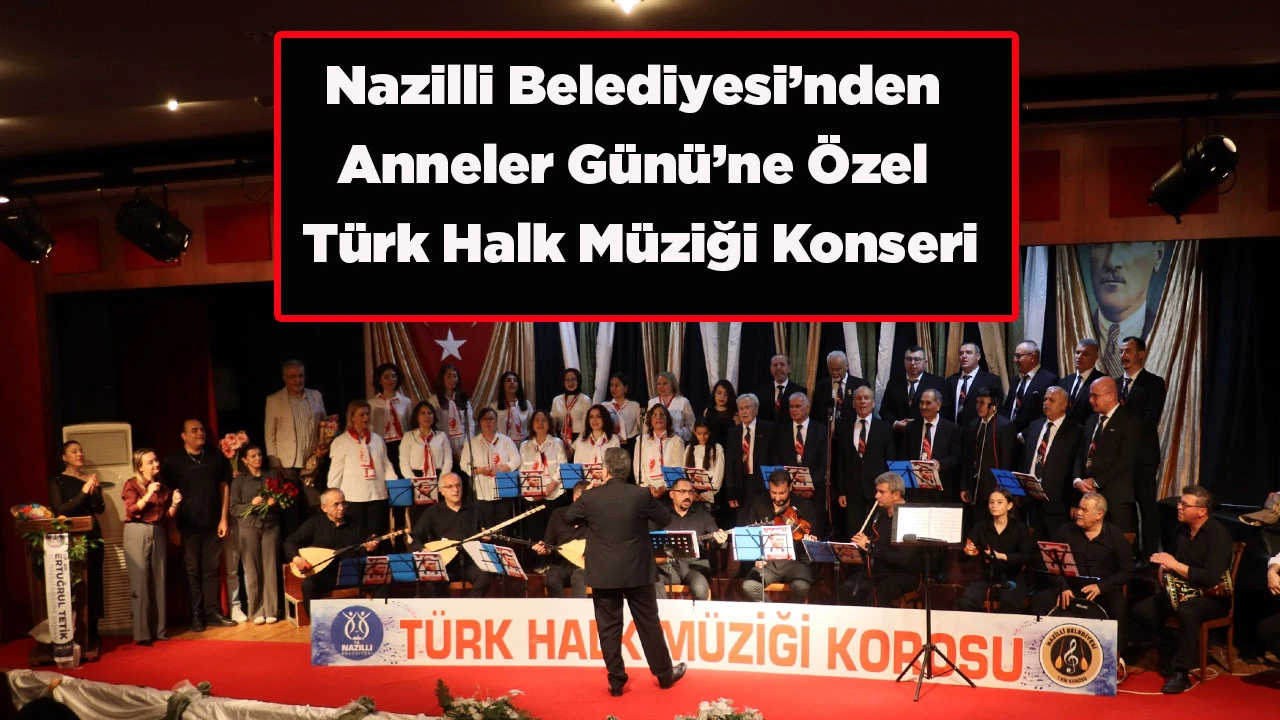 Nazilli Belediyesi&rsquo;nden Anneler G&uuml;n&uuml;&rsquo;ne &Ouml;zel T&uuml;rk Halk M&uuml;ziği Konseri