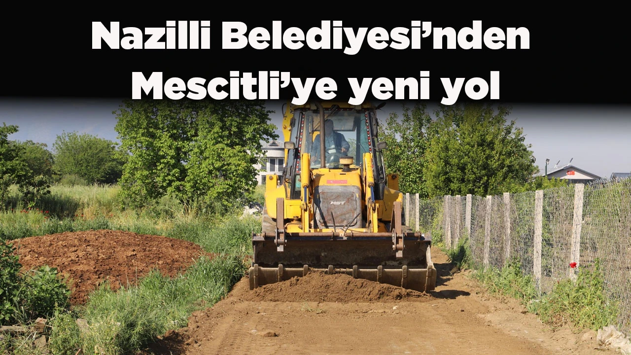 Nazilli Belediyesi&rsquo;nden Mescitli&rsquo;ye yeni yol