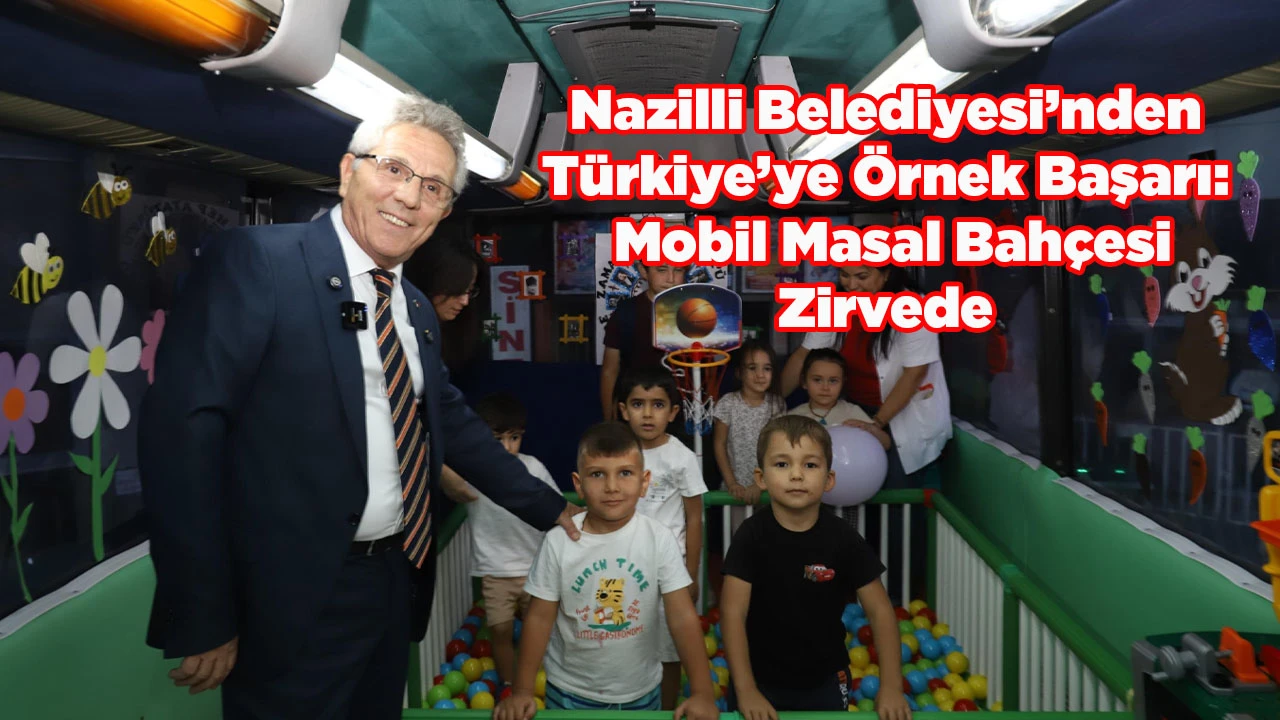 Nazilli Belediyesi&rsquo;nden T&uuml;rkiye&rsquo;ye &Ouml;rnek Başarı: Mobil Masal Bah&ccedil;esi Zirvede