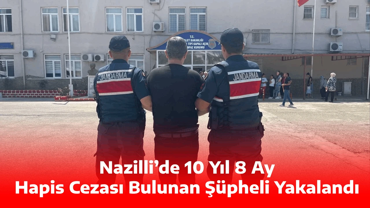 Nazilli’de 10 Yıl 8 Ay Hapis Cezası Bulunan Şüpheli Yakalandı