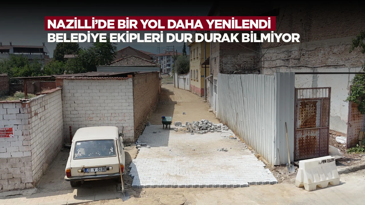 Nazilli&rsquo;de bir yol daha yenilendi: Belediye ekipleri dur durak bilmiyor