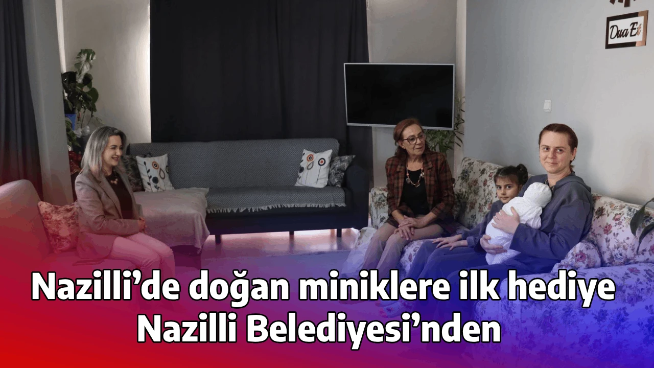 Nazilli&rsquo;de doğan miniklere ilk hediye Nazilli Belediyesi&rsquo;nden 