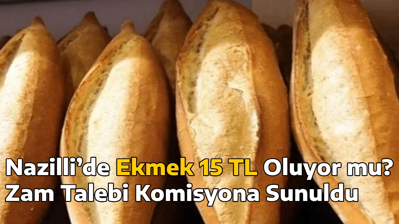 Nazilli’de Ekmek 15 TL Oluyor mu? Zam Talebi Komisyona Sunuldu