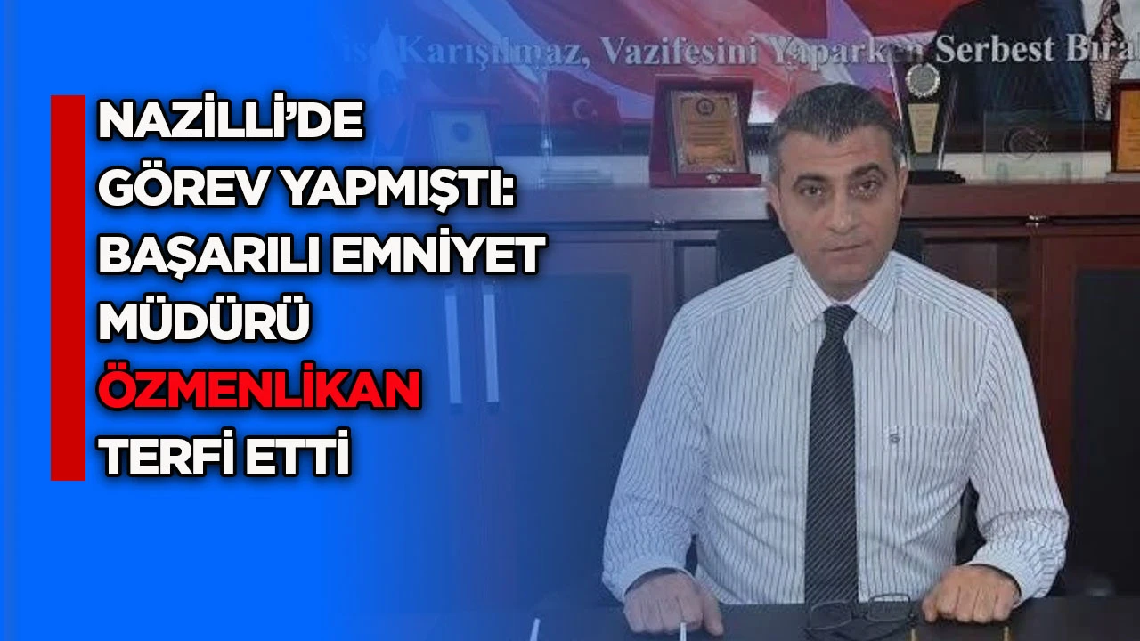 Nazilli&rsquo;de g&ouml;rev yapmıştı: Başarılı Emniyet M&uuml;d&uuml;r&uuml; &Ouml;zmenlikan terfi etti