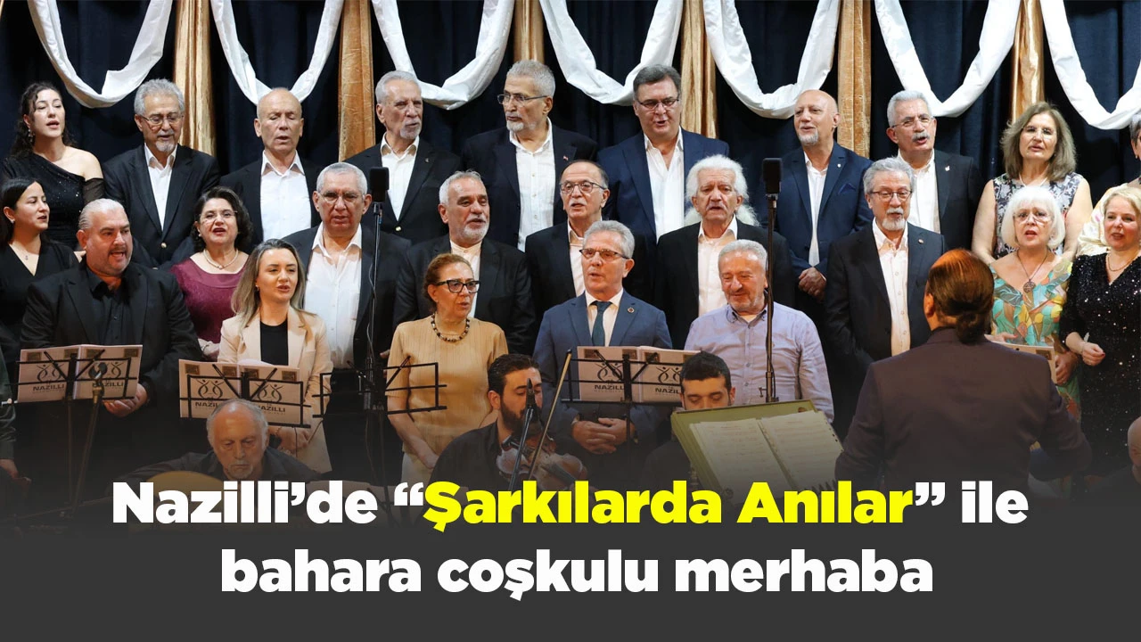 Nazilli&rsquo;de &ldquo;Şarkılarda Anılar&rdquo; ile bahara coşkulu merhaba