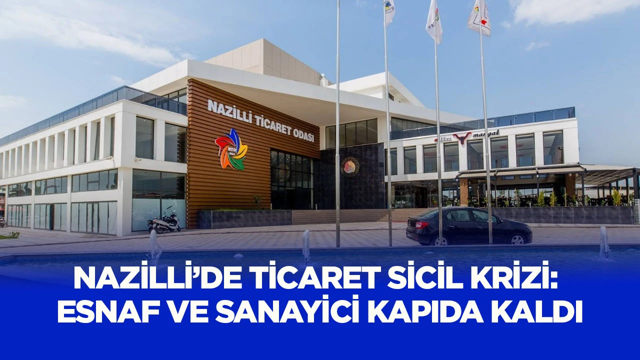 Nazilli&rsquo;de Ticaret Sicil Krizi: Esnaf ve Sanayici Kapıda Kaldı