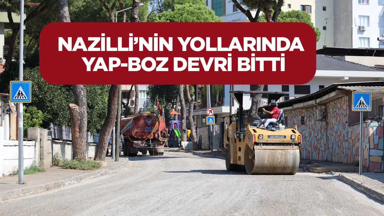 Nazilli&rsquo;nin yollarında yap-boz devri bitti