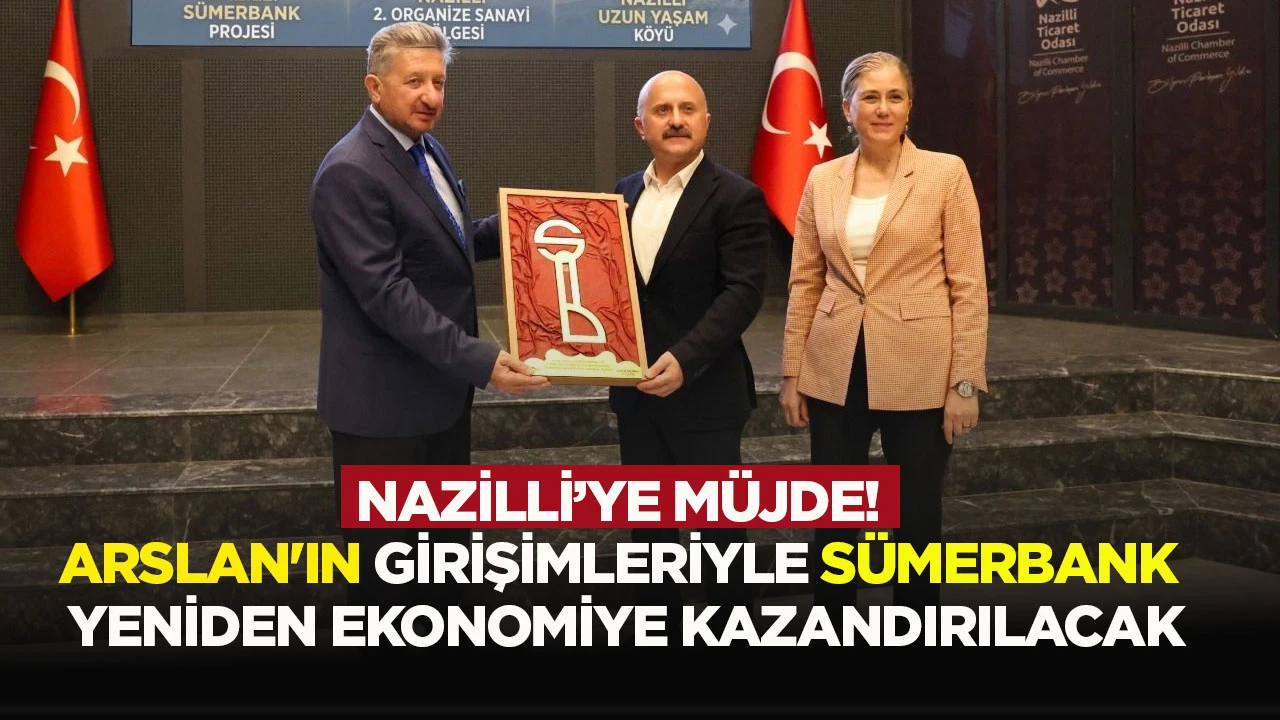 Nazilli&rsquo;ye m&uuml;jde! Arslan'ın girişimleriyle S&uuml;merbank yeniden ekonomiye kazandırılacak
