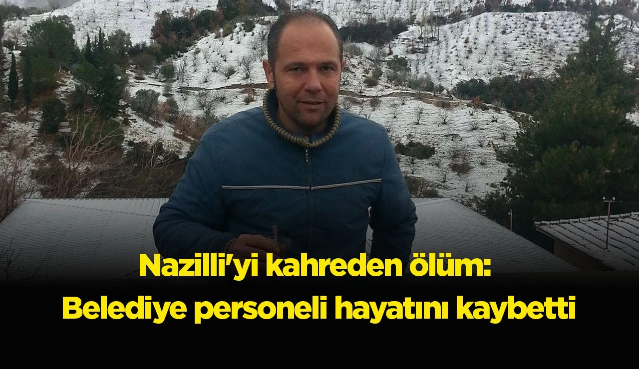 Nazilli'yi kahreden &ouml;l&uuml;m: Belediye personeli hayatını kaybetti