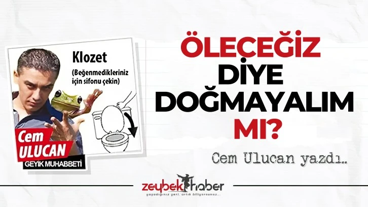 &Ouml;LECEĞİZ DİYE DOĞMAYALIM MI?