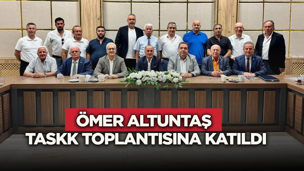 &Ouml;mer Altuntaş TASKK toplantısına katıldı
