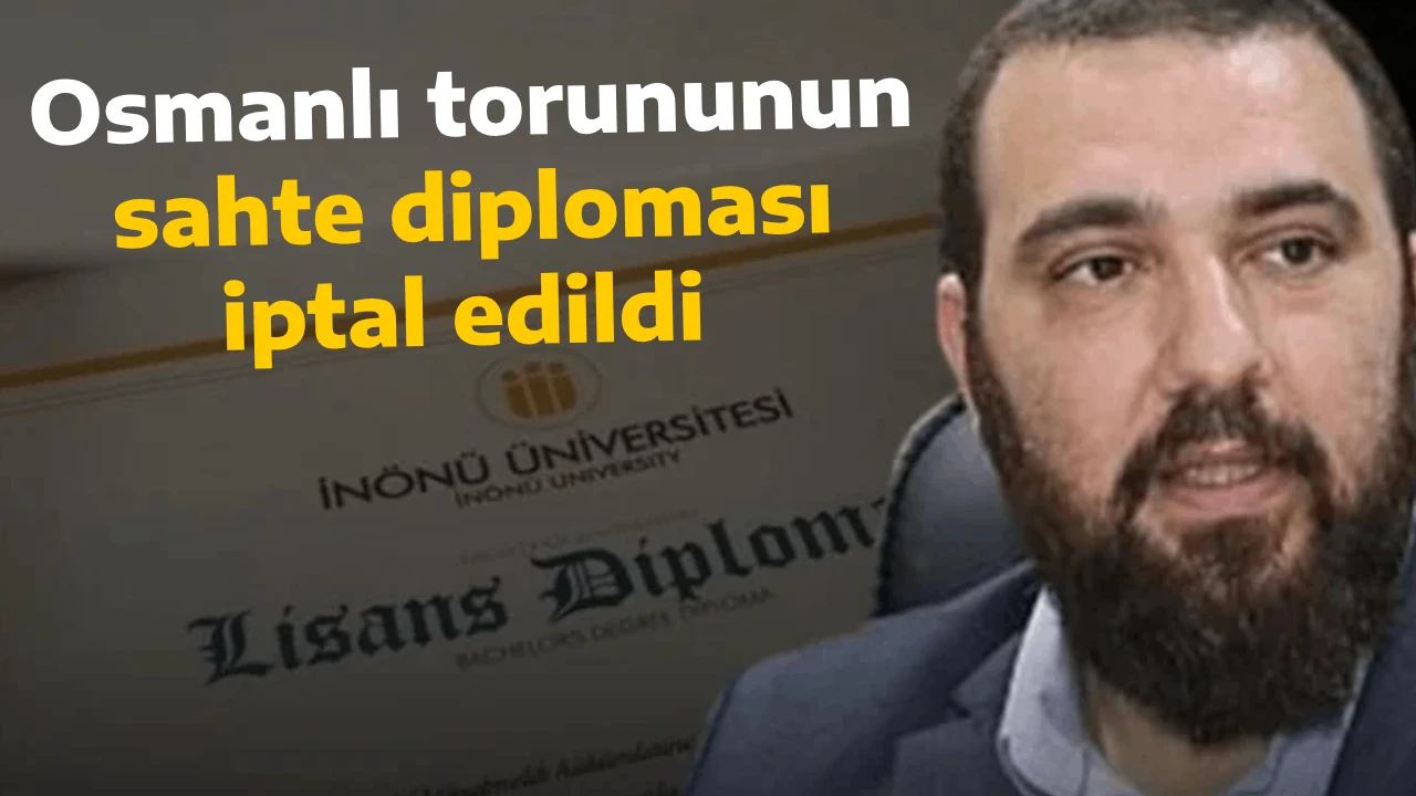 Osmanlı torununun sahte diploması iptal edildi 