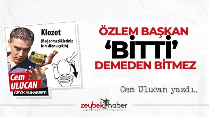 &Ouml;ZLEM BAŞKAN &lsquo;BİTTİ&rsquo; DEMEDEN BİTMEZ