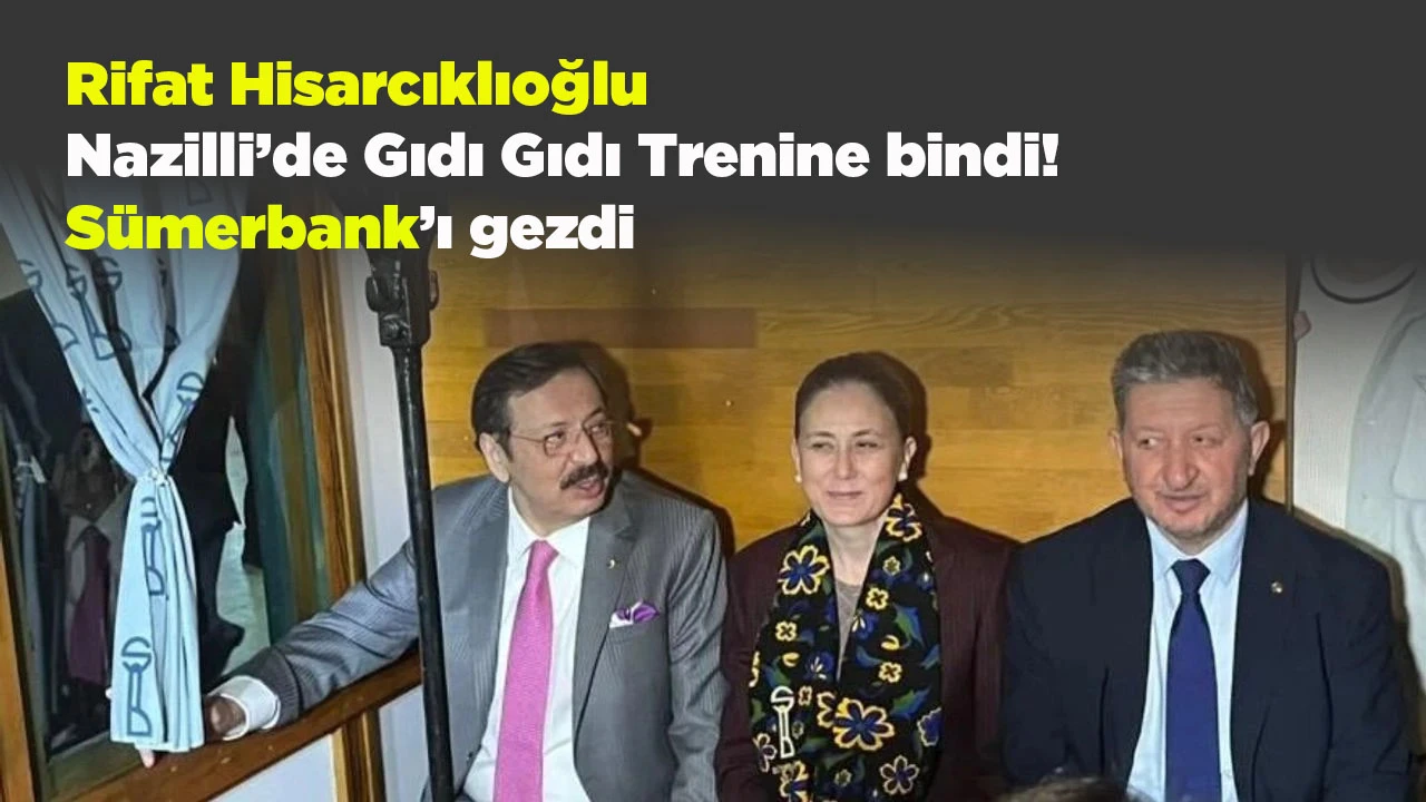 Rifat Hisarcıklıoğlu Nazilli&rsquo;de Gıdı Gıdı Trenine bindi! S&uuml;merbank&rsquo;ı gezdi