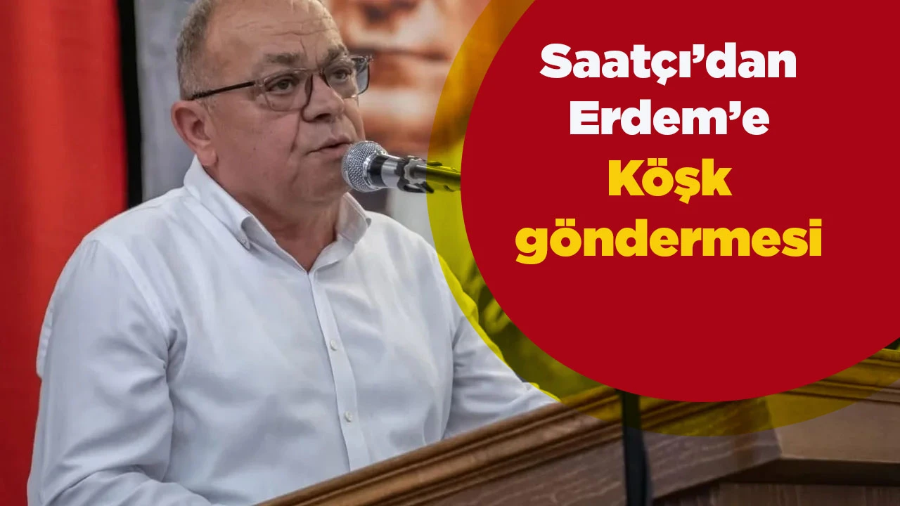Saat&ccedil;ı&rsquo;dan Erdem&rsquo;e K&ouml;şk g&ouml;ndermesi
