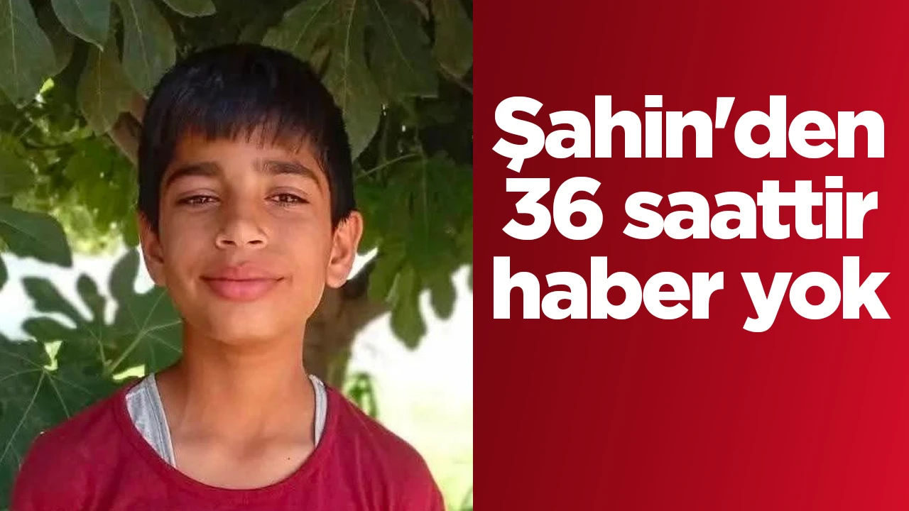 Şahin'den 36 saattir haber yok