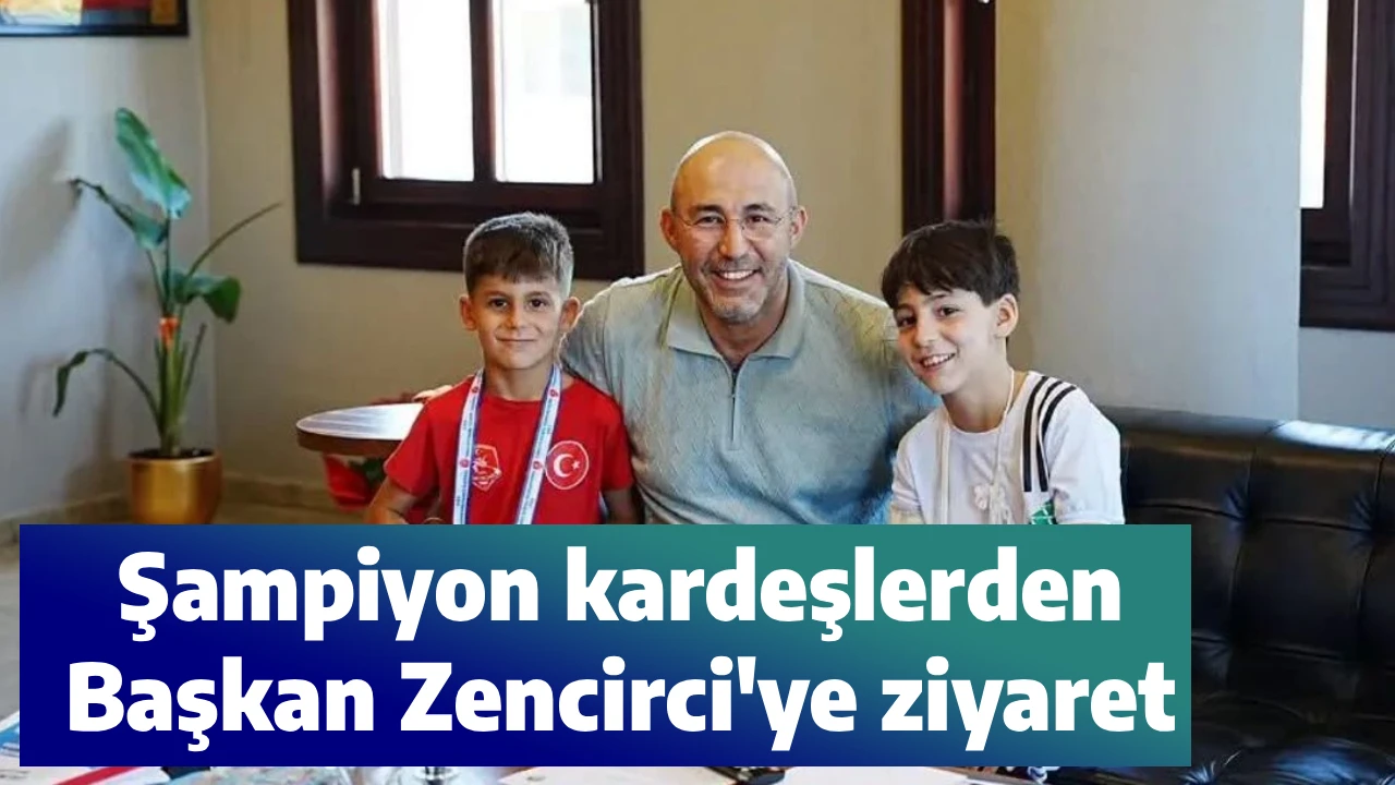 Şampiyon kardeşlerden Başkan Zencirci'ye ziyaret