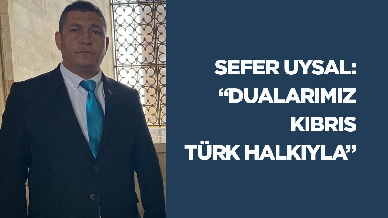 Sefer Uysal: &ldquo;Dualarımız Kıbrıs T&uuml;rk halkıyla&rdquo;