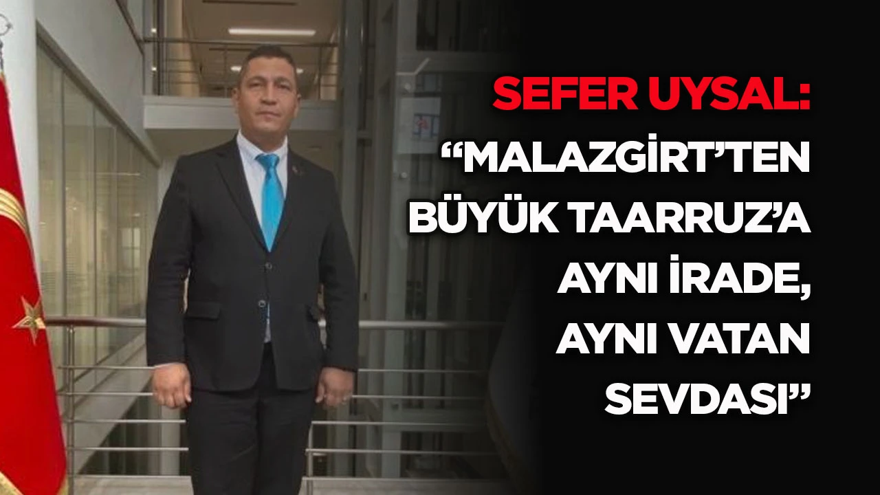 Sefer Uysal: &ldquo;Malazgirt&rsquo;ten B&uuml;y&uuml;k Taarruz&rsquo;a aynı irade, aynı vatan sevdası&rdquo;