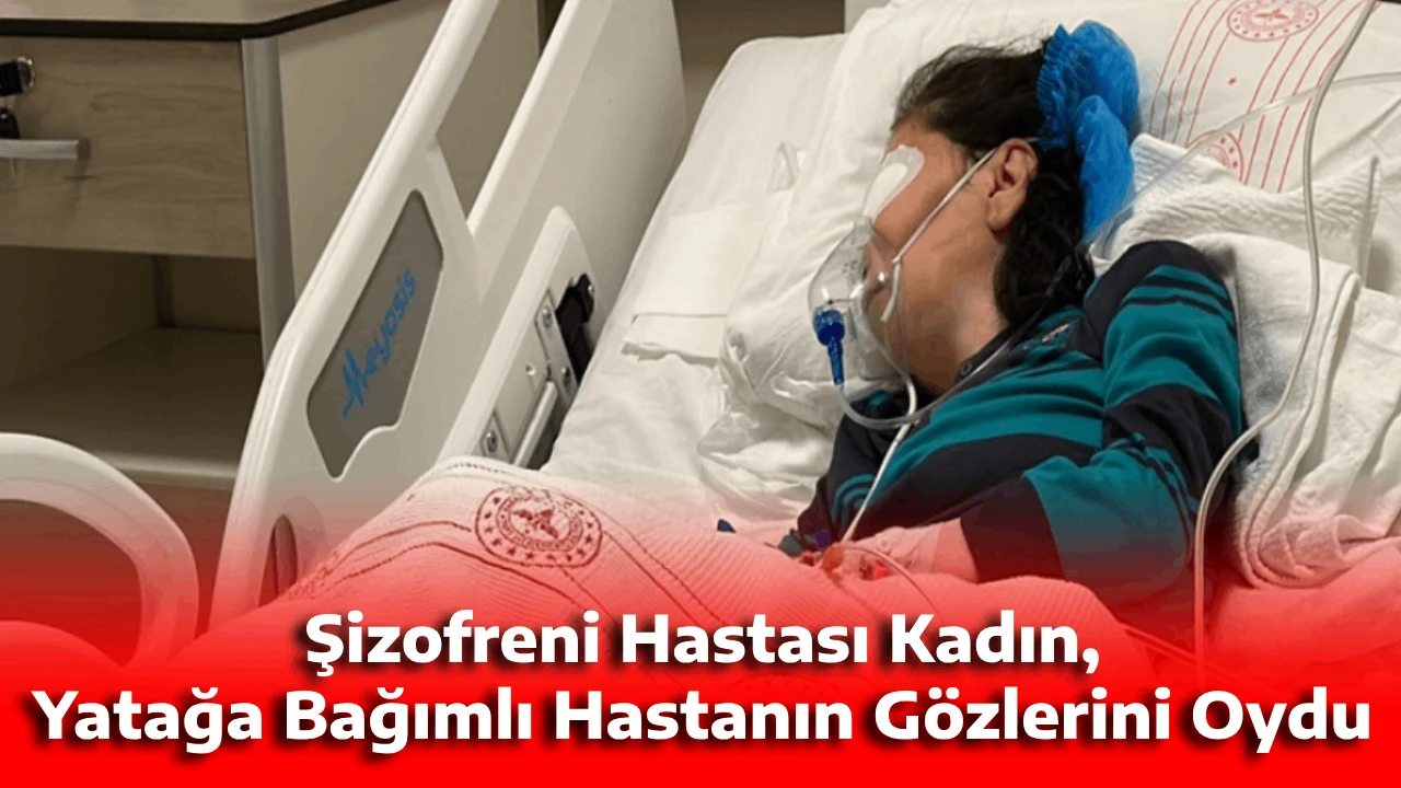 Şizofreni Hastası Kadın, Yatağa Bağımlı Hastanın Gözlerini Oydu
