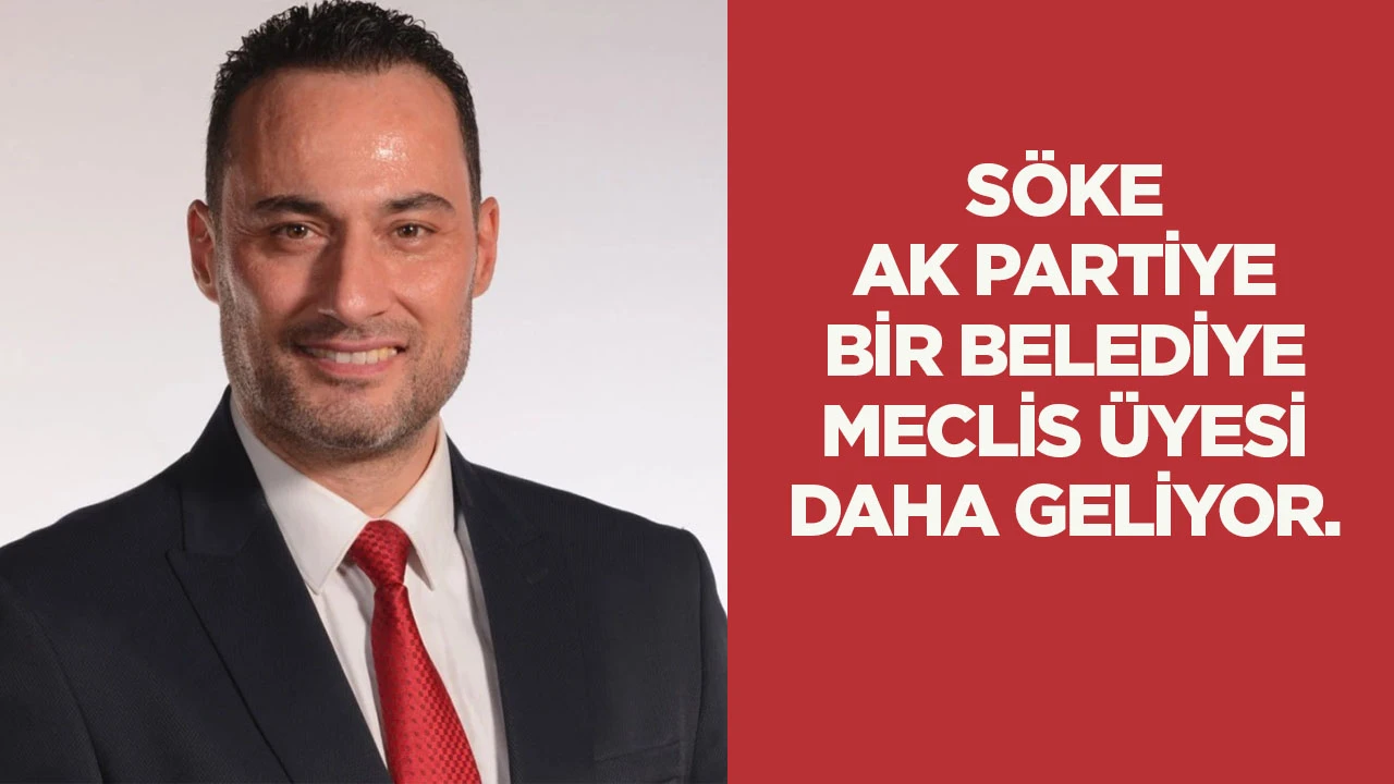 S&ouml;ke AK Parti&rsquo;ye bir belediye meclis &uuml;yesi daha geliyor.