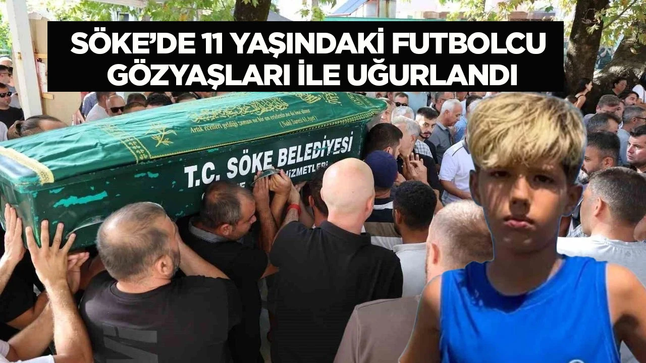 S&ouml;ke&rsquo;de 11 yaşındaki futbolcu g&ouml;zyaşları ile uğurlandı