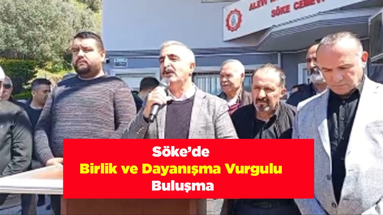 S&ouml;ke&rsquo;de Birlik ve Dayanışma Vurgulu Buluşma