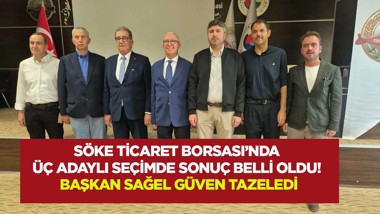 S&ouml;ke Ticaret Borsası&rsquo;nda &uuml;&ccedil; adaylı se&ccedil;imde sonu&ccedil; belli oldu! Başkan Sağel g&uuml;ven tazeledi