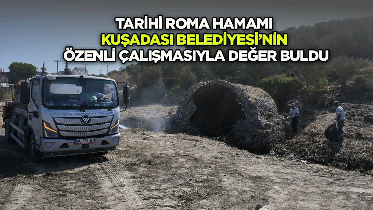 Tarihi Roma Hamamı Kuşadası Belediyesi&rsquo;nin &ouml;zenli &ccedil;alışmasıyla değer buldu