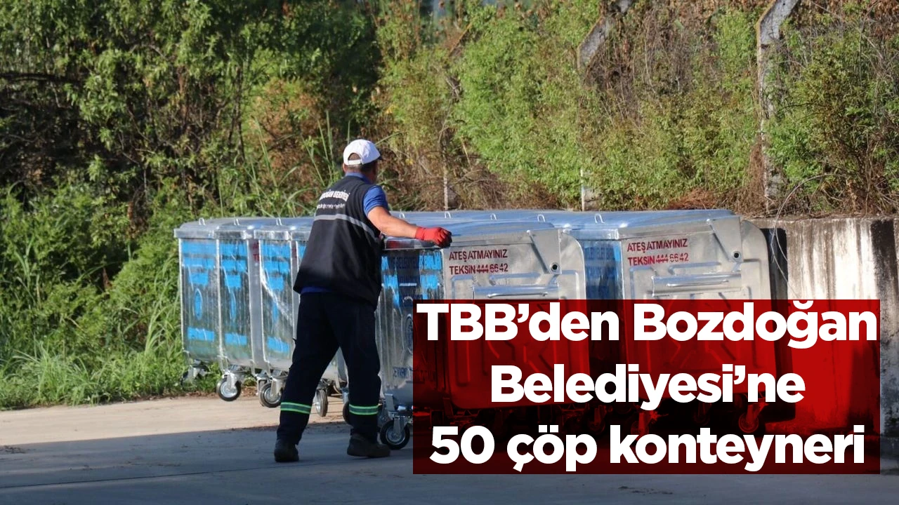 TBB&rsquo;den Bozdoğan Belediyesi&rsquo;ne 50 &ccedil;&ouml;p konteyneri