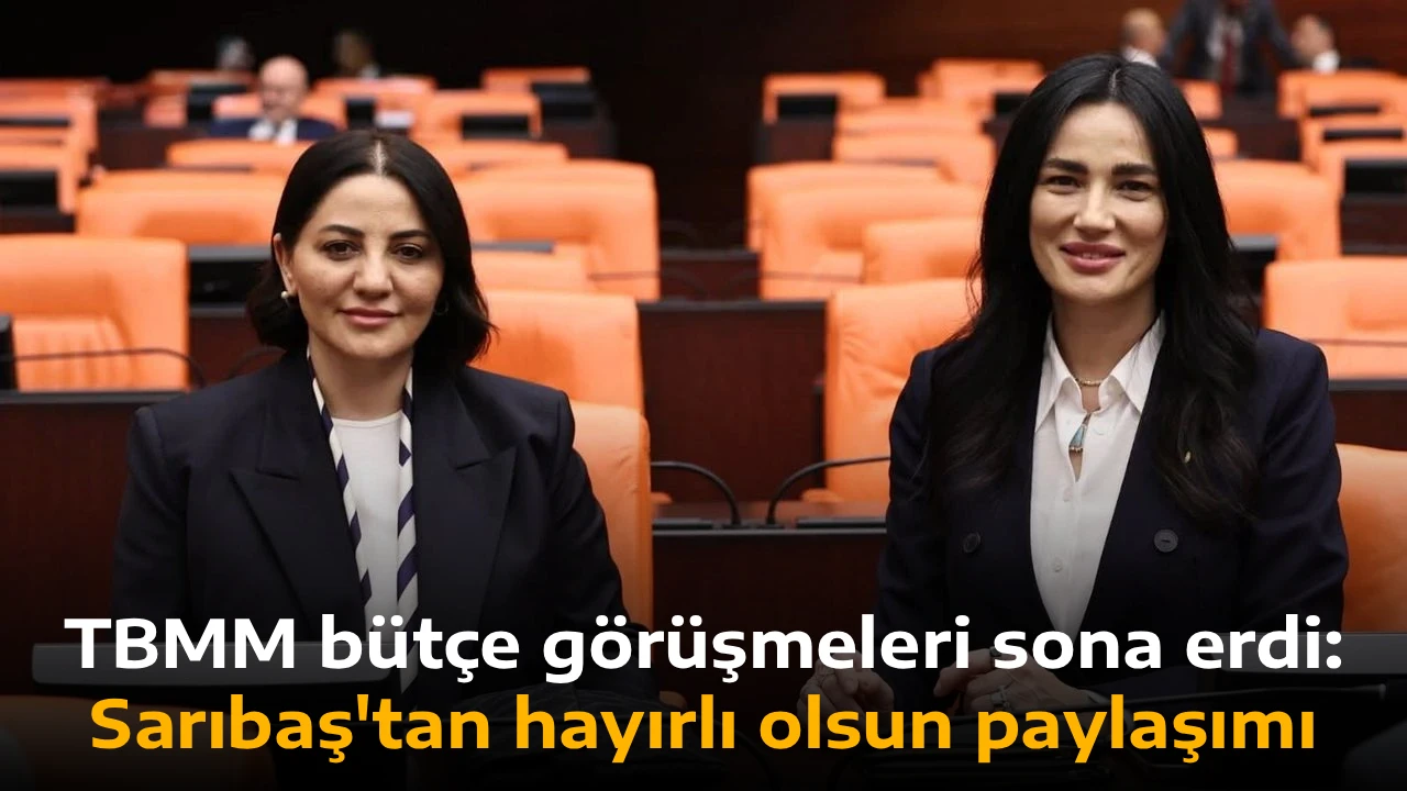 TBMM b&uuml;t&ccedil;e g&ouml;r&uuml;şmeleri sona erdi: Sarıbaş'tan hayırlı olsun paylaşımı