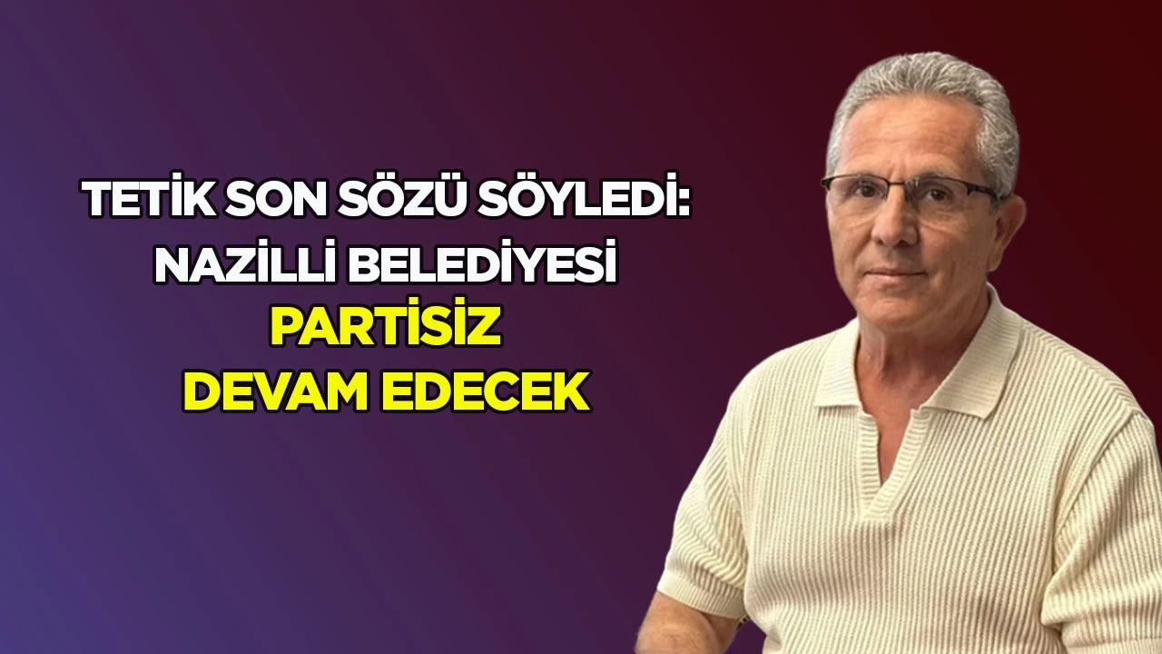 Tetik son s&ouml;z&uuml; s&ouml;yledi : Nazilli Belediyesi partisiz devam edecek