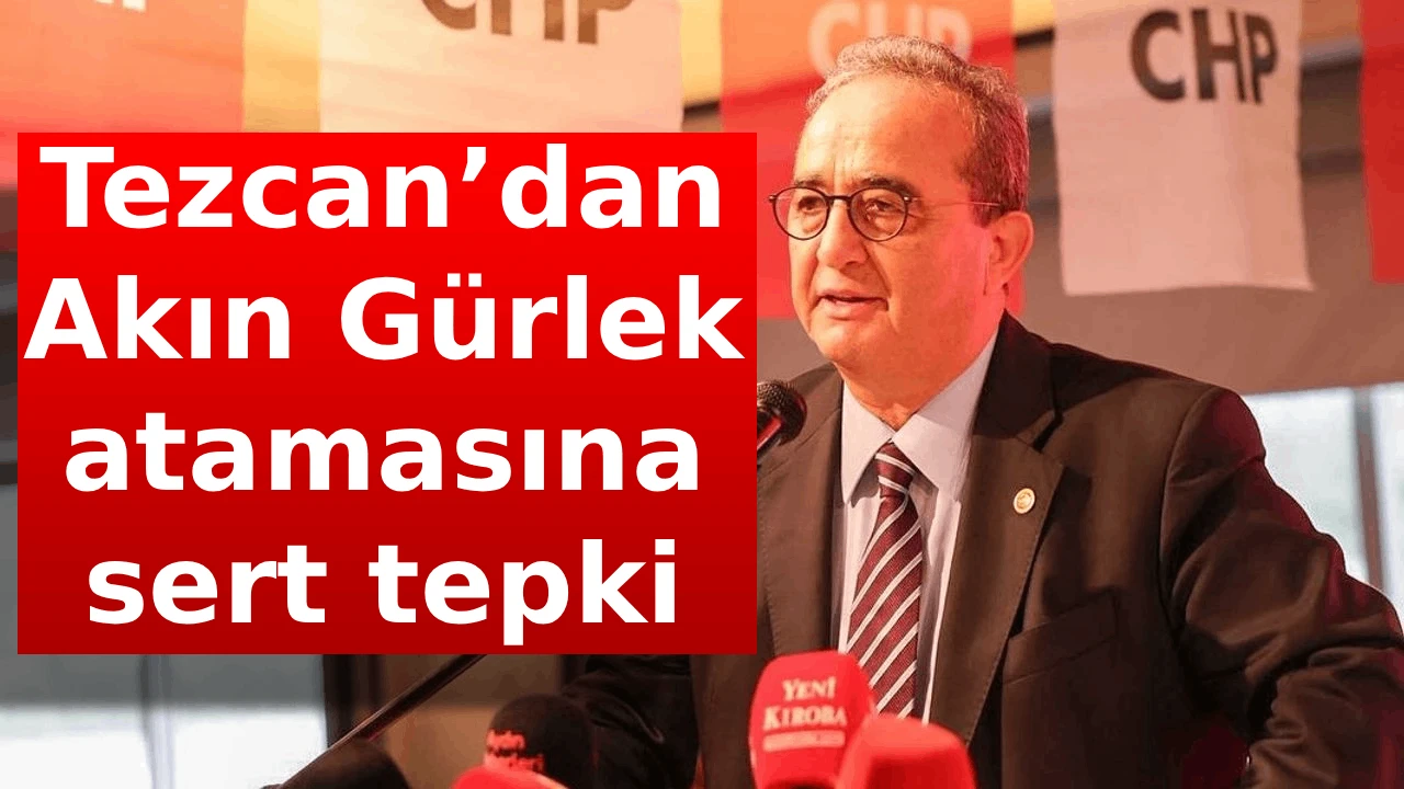 Tezcan&rsquo;dan Akın G&uuml;rlek atamasına sert tepki
