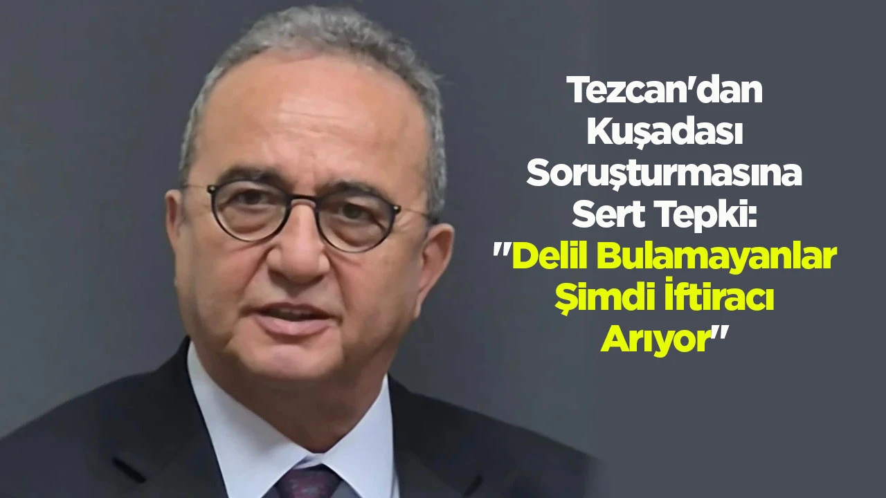 Tezcan'dan Kuşadası Soruşturmasına Sert Tepki: "Delil Bulamayanlar Şimdi İftiracı Arıyor"