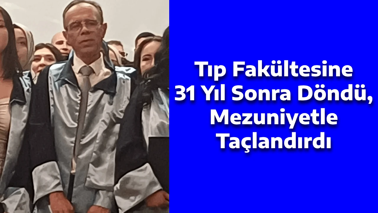 Tıp Fakültesine 31 Yıl Sonra Döndü, Mezuniyetle Taçlandırdı