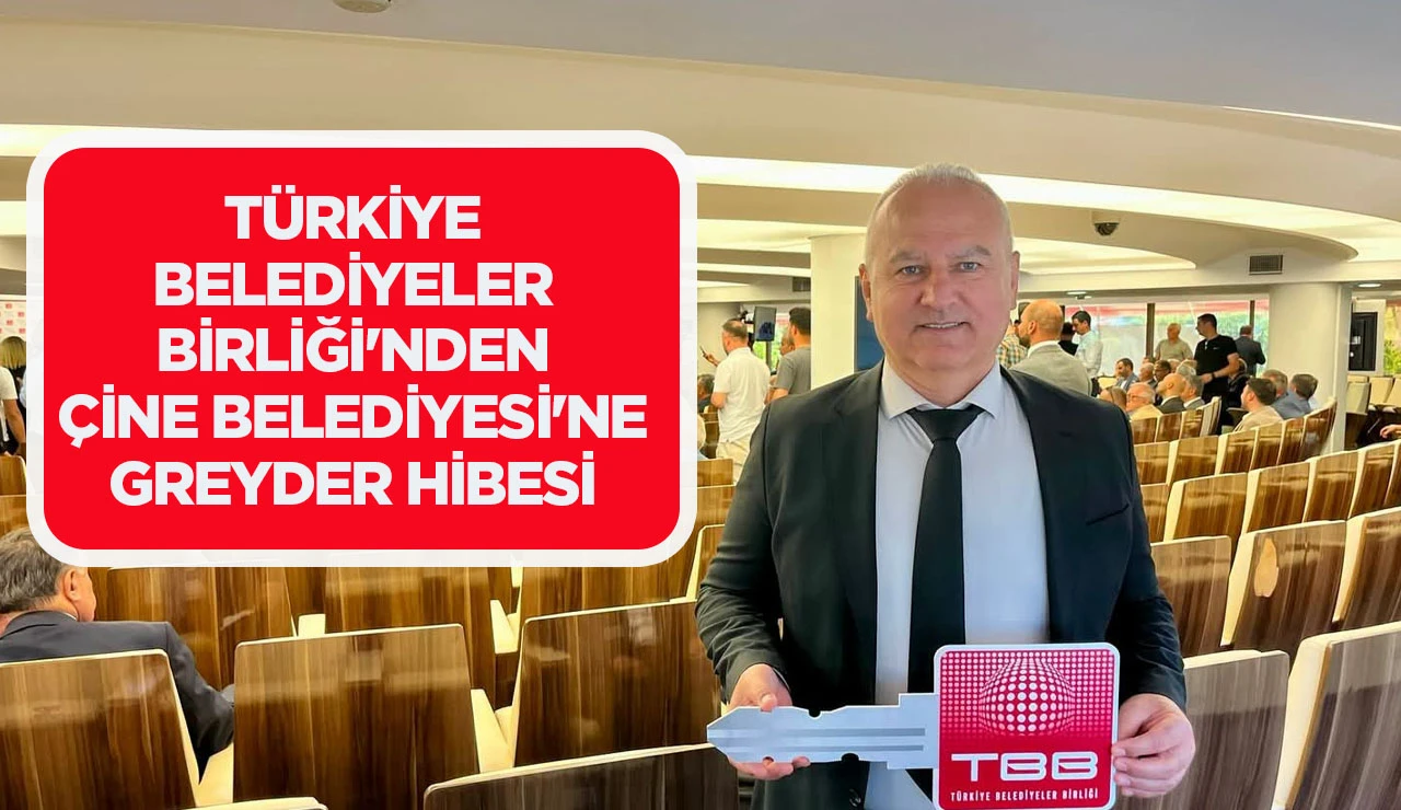 T&Uuml;RKİYE BELEDİYELER BİRLİĞİ'NDEN &Ccedil;İNE BELEDİYESİ'NE GREYDER HİBESİ