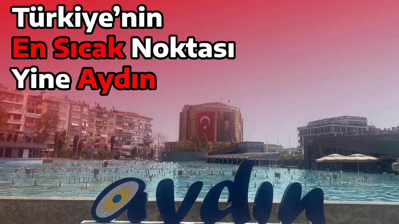 T&uuml;rkiye&rsquo;nin En Sıcak Noktası Yine Aydın