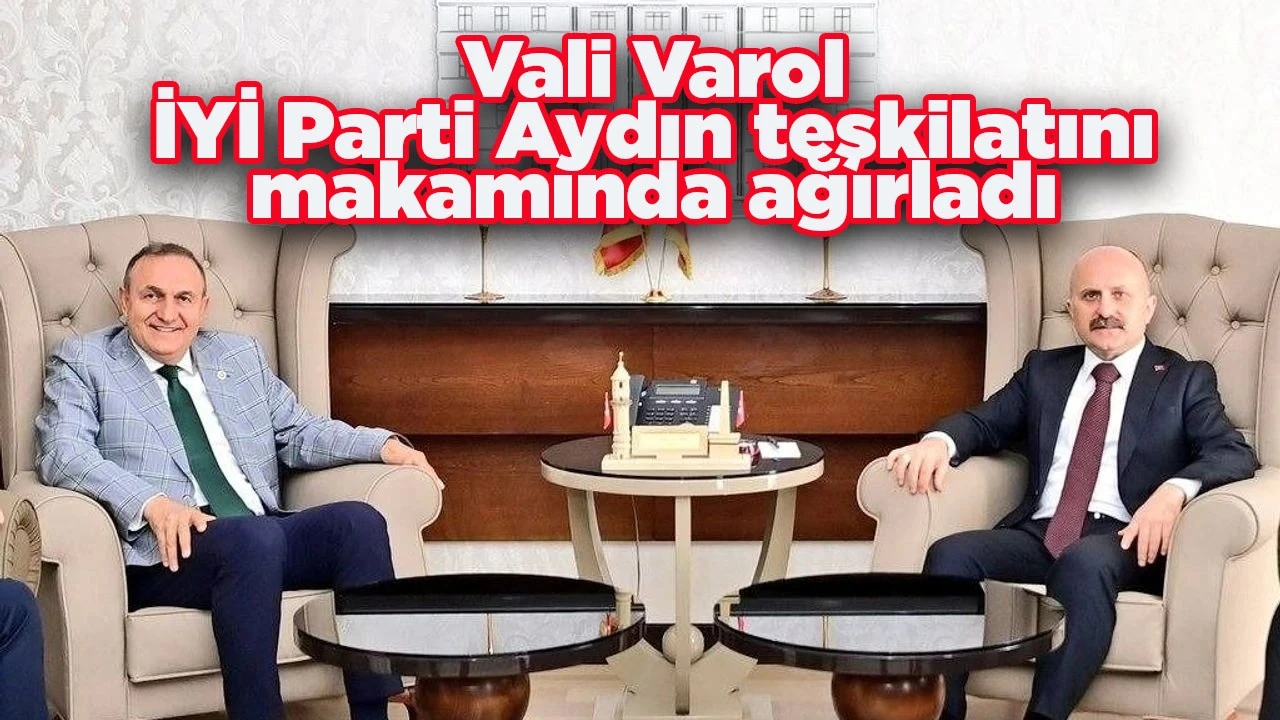 Vali Varol&rsquo;a hayırlı olsun ziyaretleri başladı: İYİ Parti Aydın teşkilatını makamında ağırladı