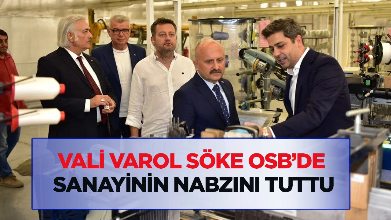 Vali Varol S&ouml;ke OSB&rsquo;de sanayinin nabzını tuttu
