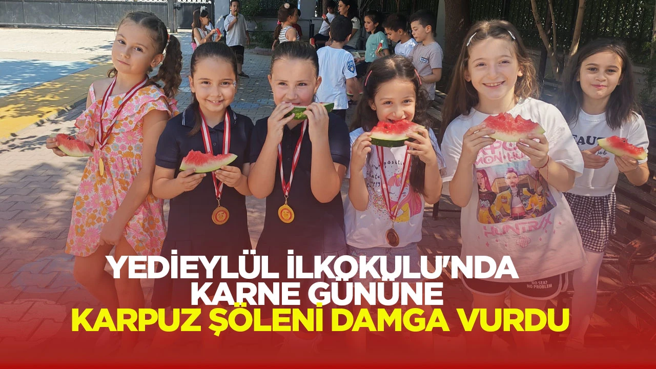 YEDİEYL&Uuml;L İLKOKULU'NDA KARNE G&Uuml;N&Uuml;NE KARPUZ Ş&Ouml;LENİ DAMGA VURDU
