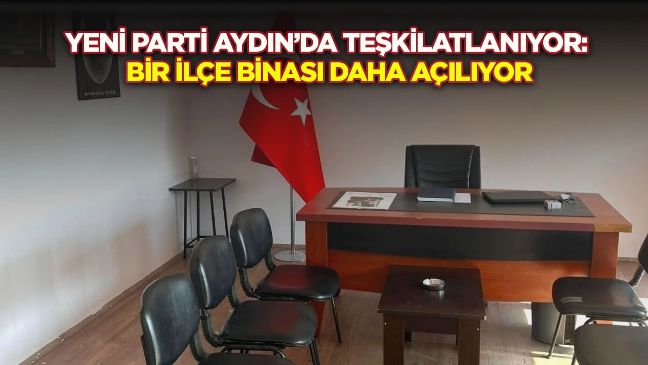 YENİ Parti Aydın'da teşkilatlanıyor: Bir il&ccedil;e binası daha a&ccedil;ılıyor