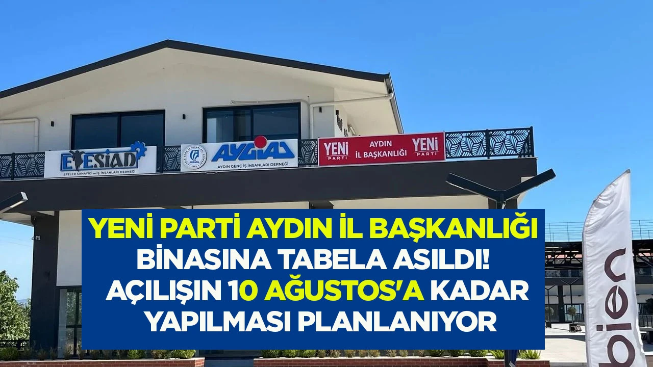 Yeni Parti Aydın İl Başkanlığı binasına tabela asıldı! A&ccedil;ılışın 10 Ağustos'a kadar yapılması planlanıyor